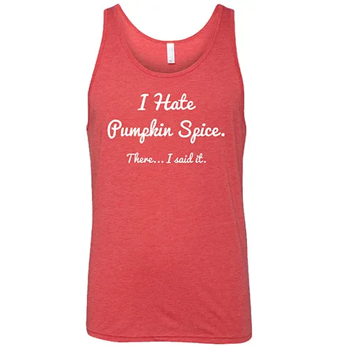 I Hate Pumpkin Spice. There I Said It Shirt Unisex